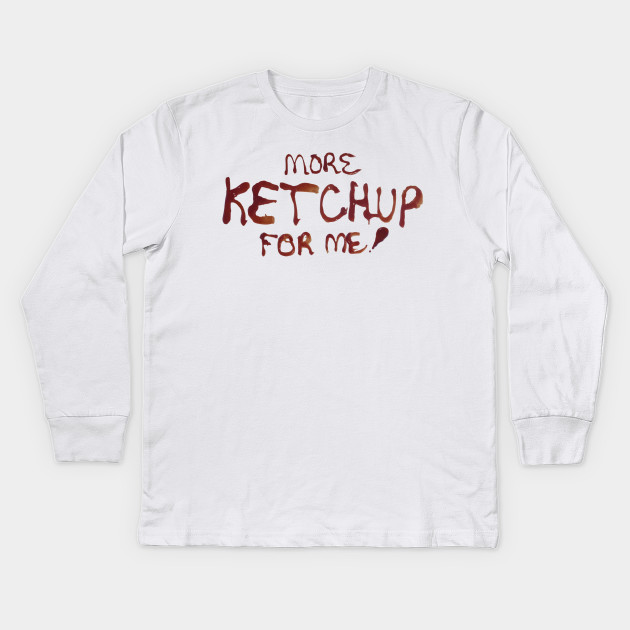 More Ketchup For Me